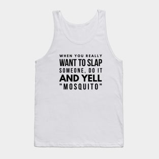 When You Really Want To Slap Someone Do It And Yell Mosquito - Funny Sayings Tank Top